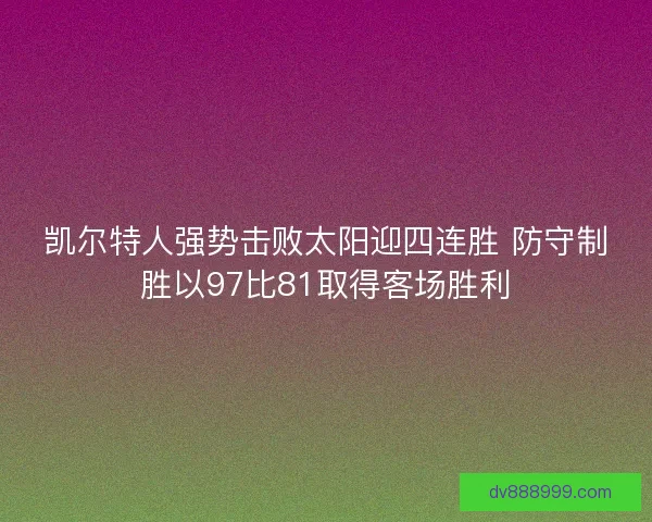凯尔特人强势击败太阳迎四连胜 防守制胜以97比81取得客场胜利